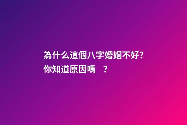 為什么這個八字婚姻不好？你知道原因嗎？